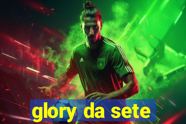 glory da sete